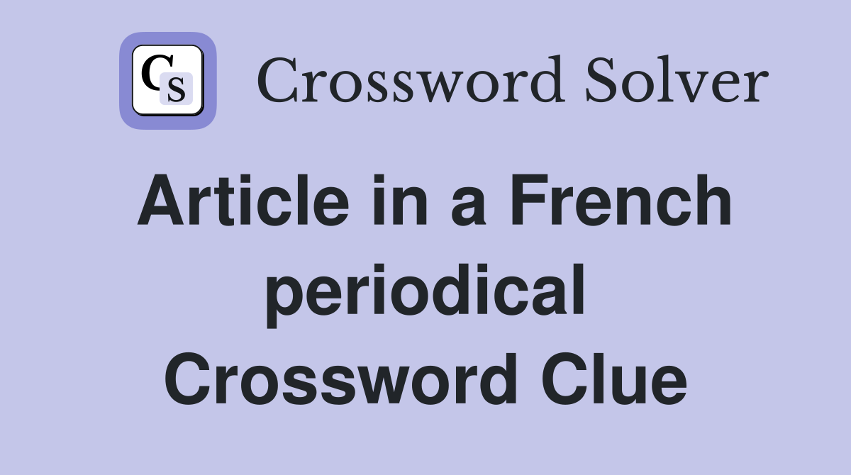 Article In A French Periodical Crossword Clue Answers Crossword Solver   Article In A French Periodical